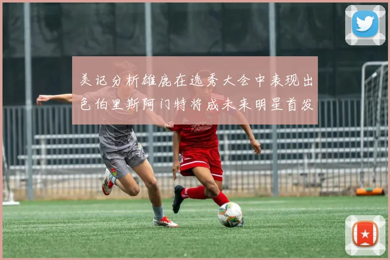 美记分析雄鹿在选秀大会中表现出色伯里斯阿门特将成未来明星首发