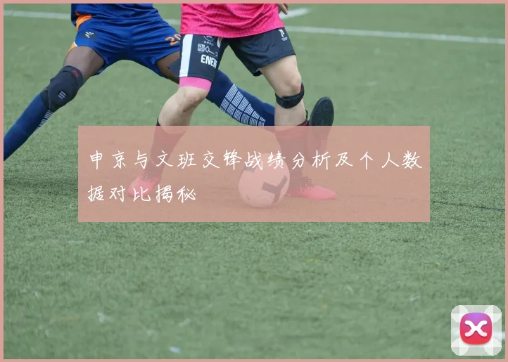 申京与文班交锋战绩分析及个人数据对比揭秘